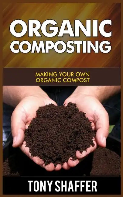 Organic Composting: Making Your Own Organic Compost - Paperback